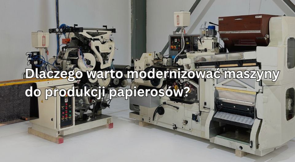 Dlaczego warto modernizować maszyny do produkcji papierosów?